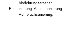 Abdichtungsarbeiten. Bausanierung. Asbestsanierung. Rohrbruchsanierung. 